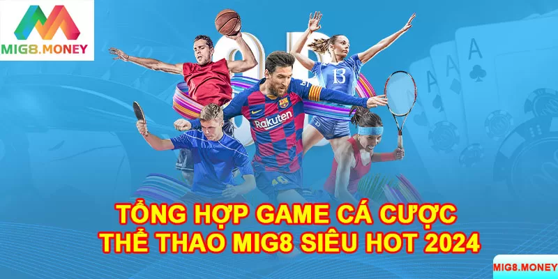 Điểm qua các game cá cược sport siêu hot 2024 có tại thể thao MIG8 