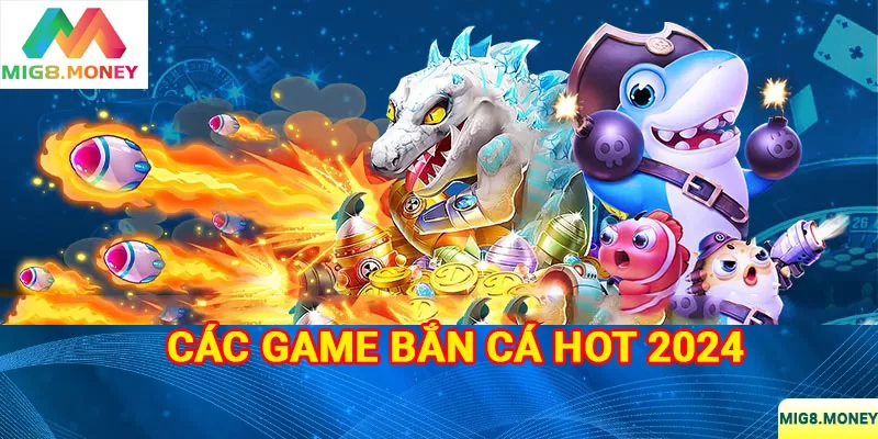 Điểm qua những game bắn cá MIG8 nổi bật nhất 2024