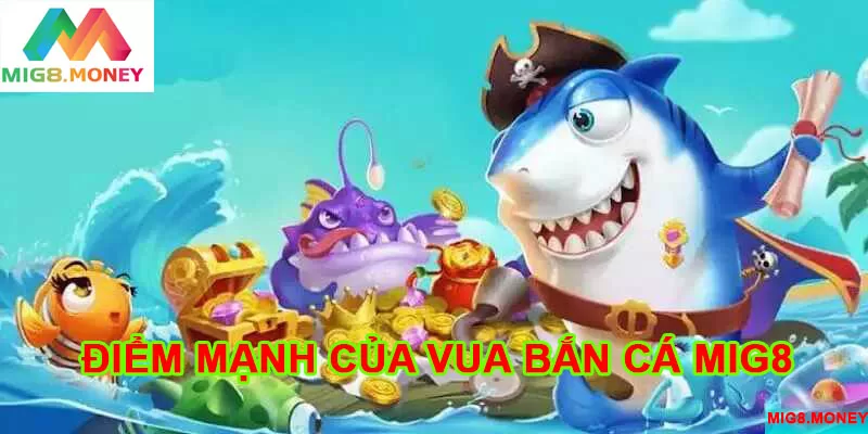 Những ưu điểm nổi bật của game vua bắn cá MIG8