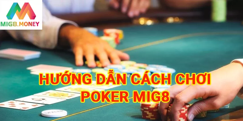 Hướng dẫn trải nghiệm game bài Poker MIG8