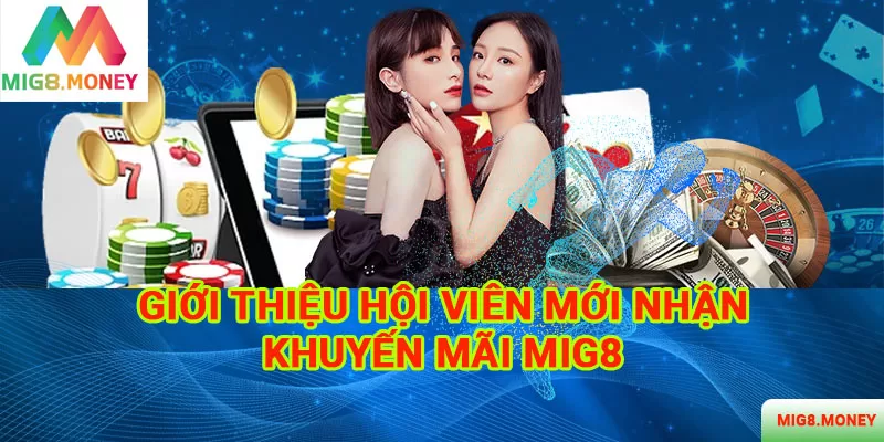 Khuyến mãi MIG8 dành cho anh em nào giới thiệu hội viên mới