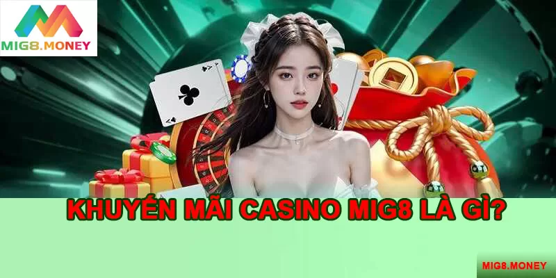 Tìm hiểu đôi nét về khuyến mãi casino MIG8