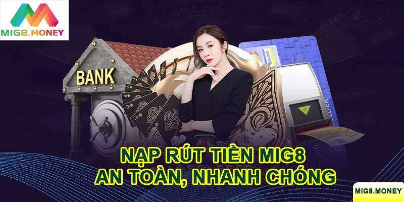 Nạp rút tiền an toàn và nhanh chóng là một ưu điểm để người chơi chọn MIG8