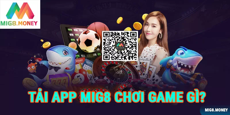 Trải nghiệm đủ thể loại game khi Tải App MIG8