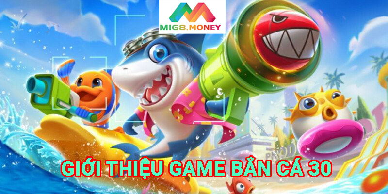 Giới thiệu vài nét về game bắn cá 30