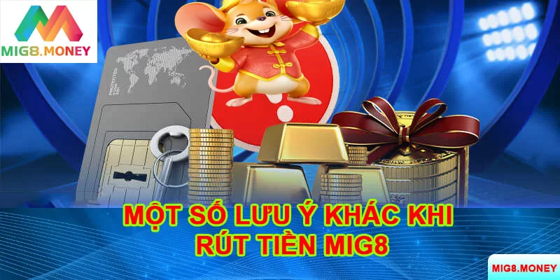 Người chơi cần nắm một số lưu ý cần thiết khi rút tiền MIG8