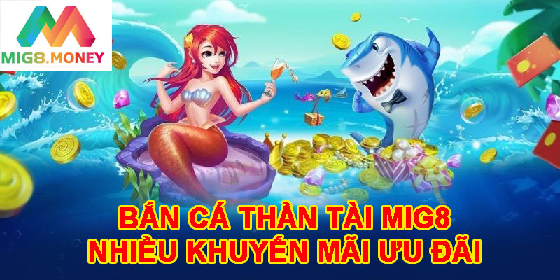 Nhiều khuyến mãi hấp dẫn khi chơi game Bắn cá thần tài MIG8