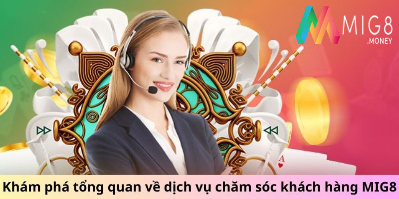 Khám phá tổng quan về dịch vụ Chăm sóc khách hàng MIG8