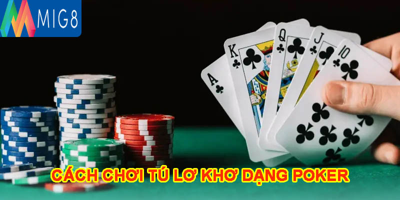 Cách chơi tú lơ khơ dạng poker