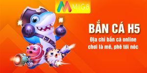 bắn cá H5 tại nhà cái MIG8