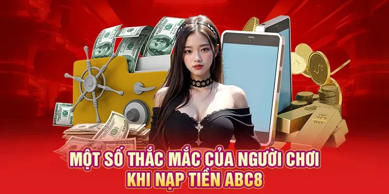 Giải đáp chi tiết những thắc mắc của hội viên khi nạp tiền ABC8